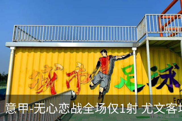 意甲-无心恋战全场仅1射 尤文客场连败惨淡收官