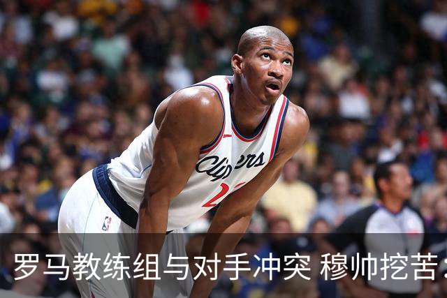 罗马教练组与对手冲突 穆帅挖苦：我们是文明人